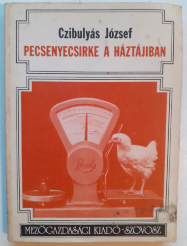 Czibulyás József - Pecsenyecsirke a háztájiban