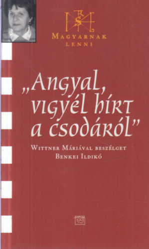 "Angyal vigy�l h�rt a csod�kr�l" - Wittner M�ri�val besz�lget Benkei Ildik� (Magyarnak lenni IX.) - dedik�lt