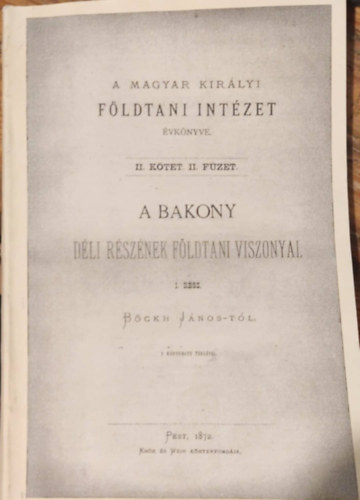 Bckh Jnos - A Bakony dli rsznek fldtani viszonyai I. rsz (A magyar kirlyi fldtani intzet vknyve II. ktet, II. fzet)