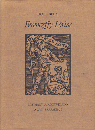 Holl Béla - Ferenczffy Lőrinc (Egy magyar könyvkiadó a XVII. században)