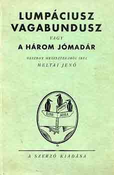 Heltai Jen� - Lump�ciusz Vagabundusz vagy a h�rom j�mad�r