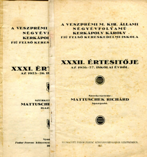 Mattuschek Richárd (szerk) - A veszprémi M.Kir. Állami Négyévfolyamú Kerkápoly Károly Fiú Felső Kereskedelmi Iskola XXXI. és XXXII. értesítője