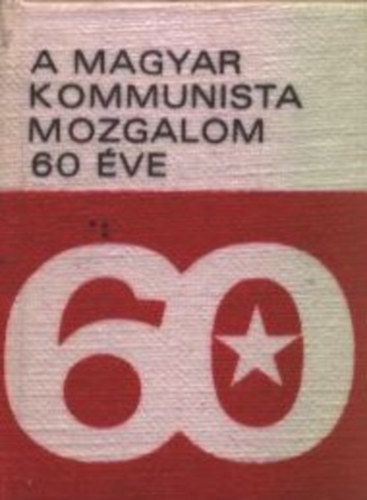Kov�cs D�ra  (szerk.) - A magyar kommunista mozgalom 60 �ve (sz�mozott, minik�nyv)