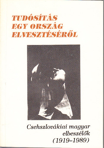 T�th L�szl�  (szerk.) - Tud�s�t�s egy orsz�g elveszt�s�r�l (csehszlov�kiai magyar elbesz�l�k 1919-1989)- dedik�lt