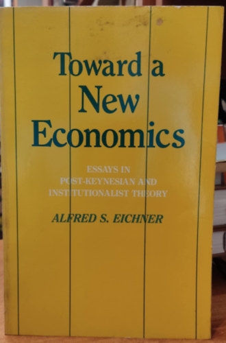Alfred S. Eichner - Toward a New Economics - Essays in Post-Keynesian and Institutionalist Theory