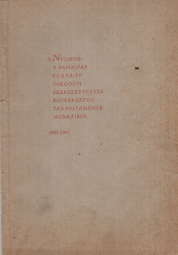 A Nyomda- A papripar s a sajt dolgozi szakszervezete tovbbkpz tanfolyamnak munkibl 1961-1962