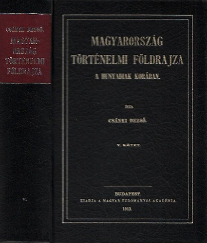 Csánki Dezső dr. - Magyarország történelmi földrajza a Hunyadiak korában V. (Reprint)