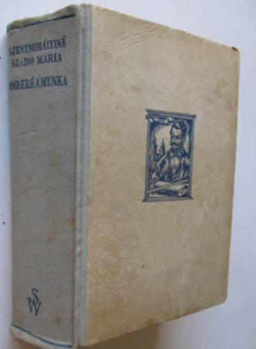 Szentmih�lyin� Szab� M�ria - Ember� a munka I-II. (egy k�tetben)