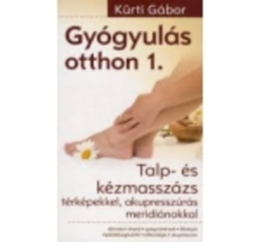 K�rti G�bor - Gy�gyul�s otthon 1. - Talp- �s k�zmassz�zs (t�rk�pekkel, akupressz�r�s meridi�nokkal)