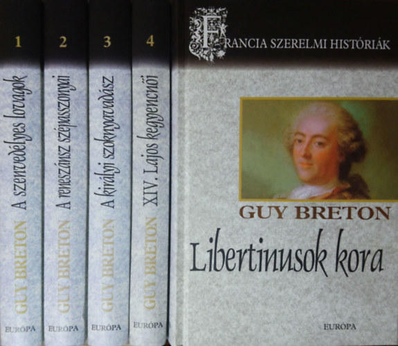 Guy Breton - Francia szerelmi histrik 1-5. (A szenvedlyes lovagok + A renesznsz szpasszonyai + A kirlyi szoknyavadsz + XIV. Lajos kegyencni + Libertinusok kora)