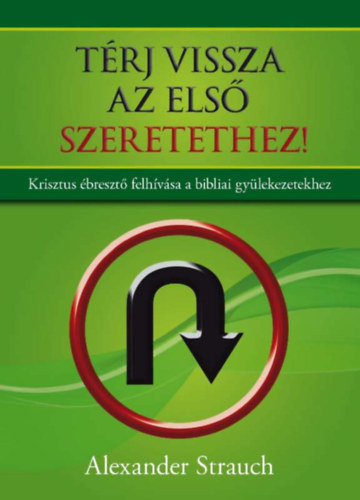 Alexander Strauch - Trj vissza az els szeretethez! - Krisztus breszt felhvsa a bibliai gylekezetekhez