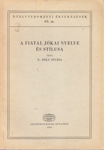 N. Dely Zsuzsa - A fiatal Jkai nyelve s stlusa (Nyelvtudomnyi rtekezsek 64.)