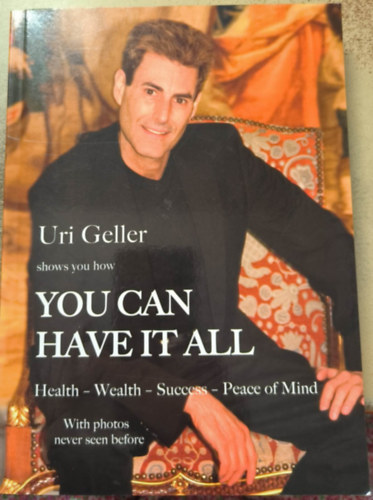 Uri Geller - Shows you How You Can Have It All: Health, Wealth, Success, Peace of Mind ("Megmutatja, hogyan juthat mindenhez: egészség, gazdagság, siker, lelki béke" angol nyelven)
