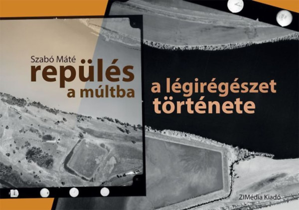 Szabó Máté - Repülés a múltba - A légirégészet története