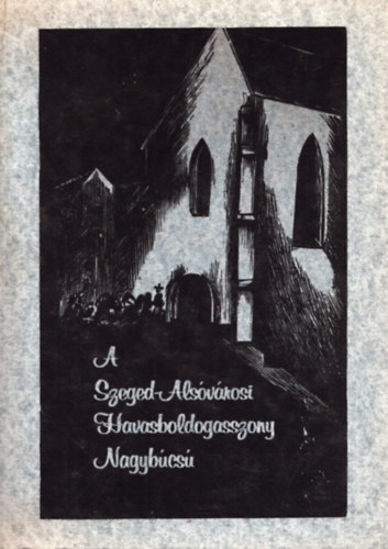 Szőnyi Etelka (szerk.) - A Szeged-Alsóvárosi Havasboldogasszony nagybúcsú programja