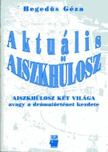Heged�s G�za - Aktu�lis Aiszkh�losz - Aiszkh�losz k�t vil�ga avagy a dr�mat�rt�net kezdete
