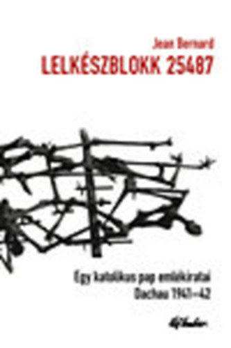 Jean Bernard - Lelkészblokk 25487 - Egy katolikus pap emlékiratai Dachau 1941-42