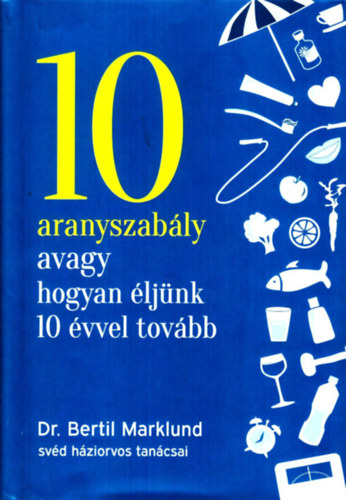 Dr. Bertil Marklund - 10 aranyszably avagy hogyan ljnk 10 vvel tovbb