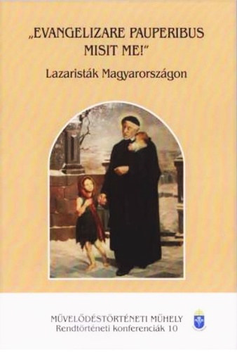 Cs�ky Bal�zs  (szerk.) . Ill�s P�l Attila (szerk.) - "Evangelizare pauperibus misit me!" - Lazarist�k Magyarorsz�gon