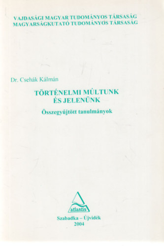 Dr. Csehák Kálmán - Történelmi múltunk és jelenünk (Összegyűjtött tanulmányok)