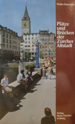 Walter Baumann - Platze und Br�cken der Z�rcher Altstadt