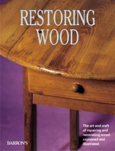 Restoring Wood: The Art and Craft of Repairing and Renovating Wood Explained and Illustrated (Restaurls)