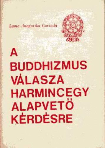Lamo Anagarika Govinda - A buddhizmus vlasza harmincegy alapvet krdsre