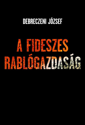Debreczeni József - A fideszes rablógazdaság