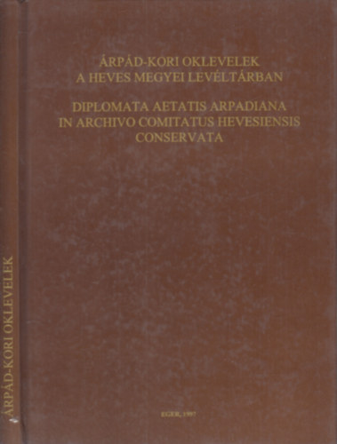 rpd-kori oklevelek a Heves Megyei Levltrban- Diplomata aetatis arpadiana in archivo comitatus Hevesiensis Conservata