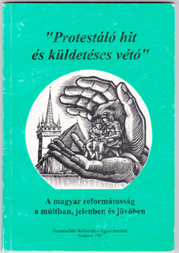 "Protest�l� hit �s k�ldet�ses v�t�" - A magyar reform�tuss�g a m�ltban, jelenben �s j�v�ben