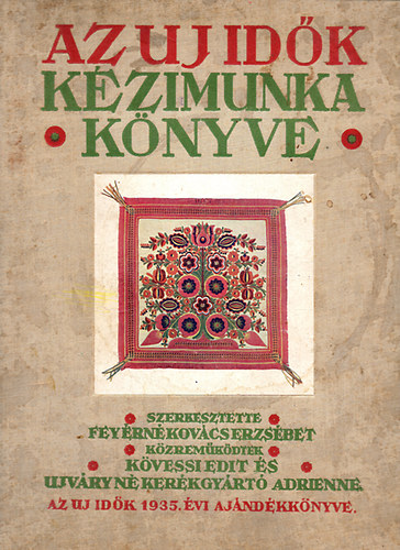 Feyérné Kovács Erzsébet (szerk.) - Az Uj Idők kézimunka könyve - Varrás, hímzés