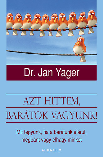 Dr. Jan Yager - Azt hittem, bar�tok vagyunk! - Mit tegy�nk, ha a bar�tunk el�rul, elhagy vagy megb�nt