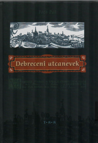 T�th P�l - Debreceni utcanevek Debreceni utc�k elnevez�s�nek, t�rt�net�nek