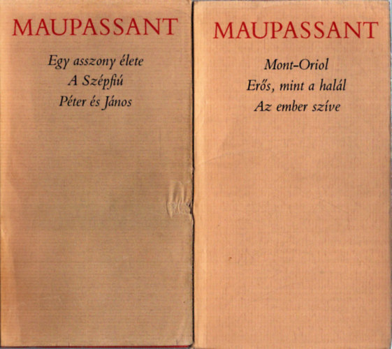 Maupassant - 2 db Maupassant k�tet: Egy asszony �lete / A Sz�pf� / P�ter �s J�nos - Mont-Oriol / Er�s, mint a hal�l / Az ember sz�ve
