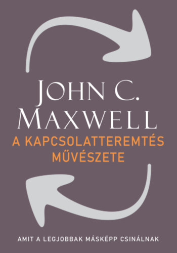 John C. Maxwell - A kapcsolatteremts mvszete