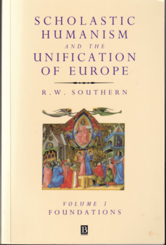 R. W. Southern - Scholastic Humanism and the Unification of Europe I-II.