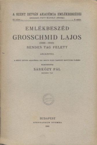 Srkzy Pl - Emlkbeszd Grosschmid Lajos (1886-1940) rendes tag felett (A Szent Istvn Akadmia emlkbeszdei III. ktet, 6. szm)