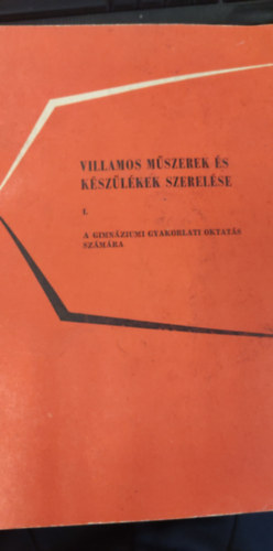 Villamos mszerek s kszlkek szerelse I. a gimnziumi gyakorlati oktats szmra