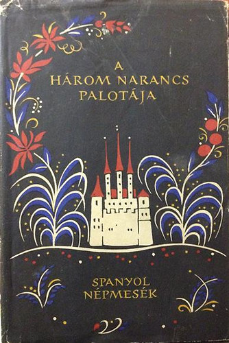 Boglár Lajos (szerk.) - A három narancs palotája (Spanyol népmesék)