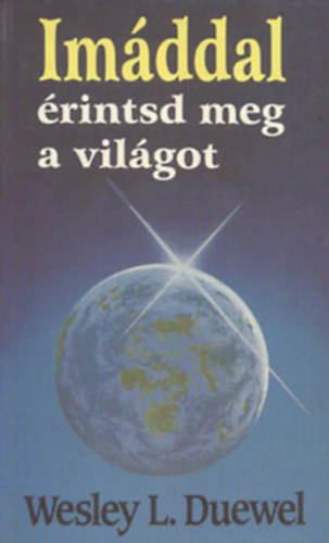 Wesley L. Duewel - Imáddal érintsd meg a világot