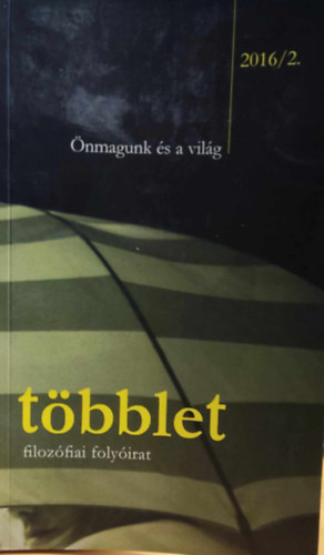 Egyed P�ter  (szerk.) - t�bblet filoz�fiai foly�irat: 2016/2. - �nmagunk �s a vil�g