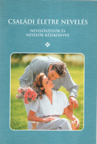 Dr. Gálné Szendi Katalin - Családi életre nevelés - Nevelőszülők és nevelők kézikönyve