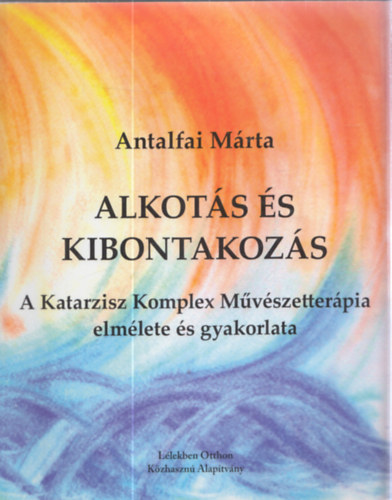 Antalfai Mrta - Alkots s kibontakozs - A Katarzisz Komplex Mvszetterpia elmlete s gyakorlata