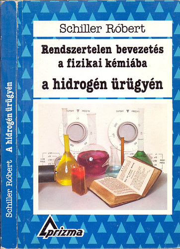 Schiller Róbert - Rendszertelen bevezetés a fizikai kémiába a hidrogén ürügyén