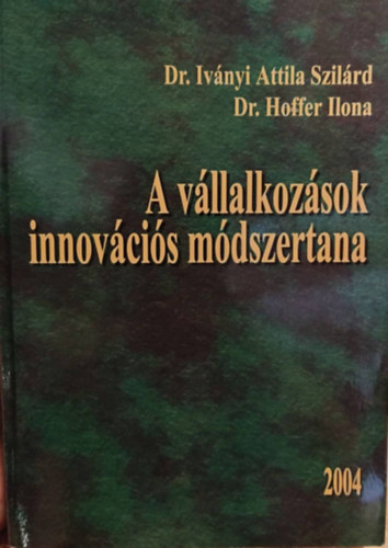 Dr. Dr. Hoffer Ilona Ivnyi Attila Szilrd - A vllalkozsok innovcis mdszertana 2004