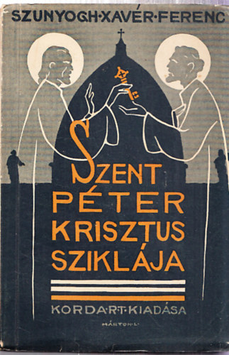 Szunyogh Xavr Ferenc - Szent Pter, Krisztus sziklja - ELMLKEDSEK AZ APOSTOLOK CSELEKEDETNEK ELS RSZE FELETT