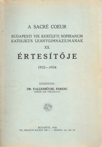 Dr. Fallenbchl Ferenc - A Sacr Coeur Budapesti VIII. kerleti Sophianum Katolikus Lenygimnziumnak XX. rtestje 1933-1934