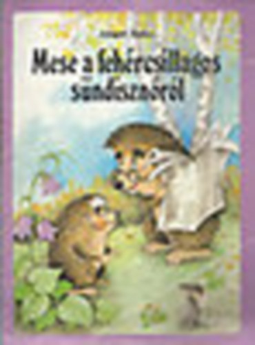 Lengyel Balázs - Mese a fehércsillagos sündisznóról