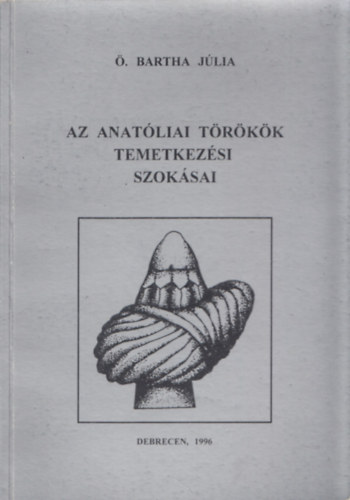 . Bartha Jlia - Az anatliai trkk temetkezsi szoksai (dediklt)