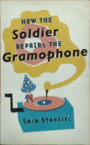 Sa�a Stani�i� - How the Soldier Repairs the Gramophone